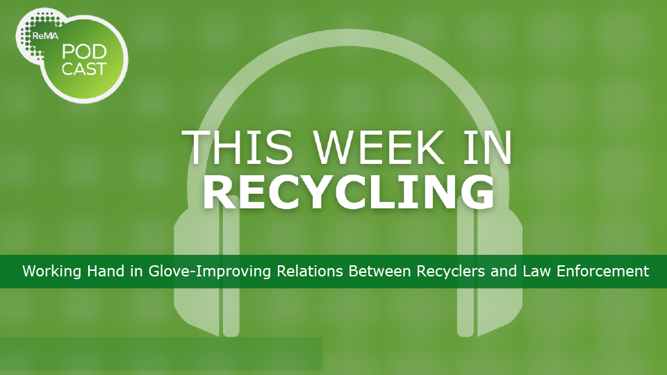 This Week in Recycling: Working Hand in Glove – Improving Relations Between Recyclers and Law Enforcement